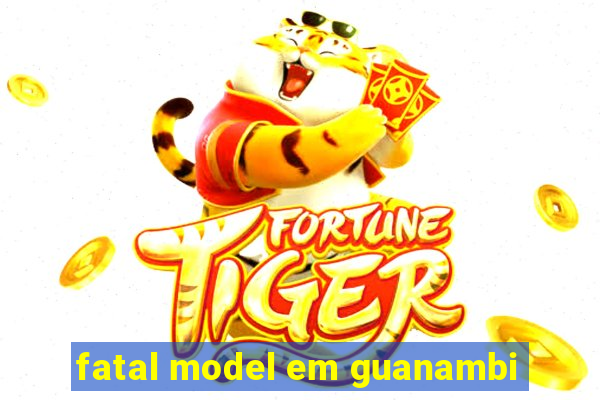 fatal model em guanambi